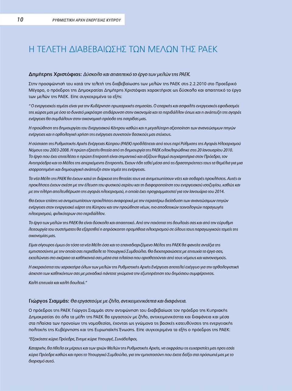 2.2010 στο Προεδρικό Μέγαρο, ο πρόεδρος της ημοκρατίας ημήτρης Χριστόφιας χαρακτήρισε ως δύσκολο και απαιτητικό το έργο των μελών της ΡΑΕΚ.