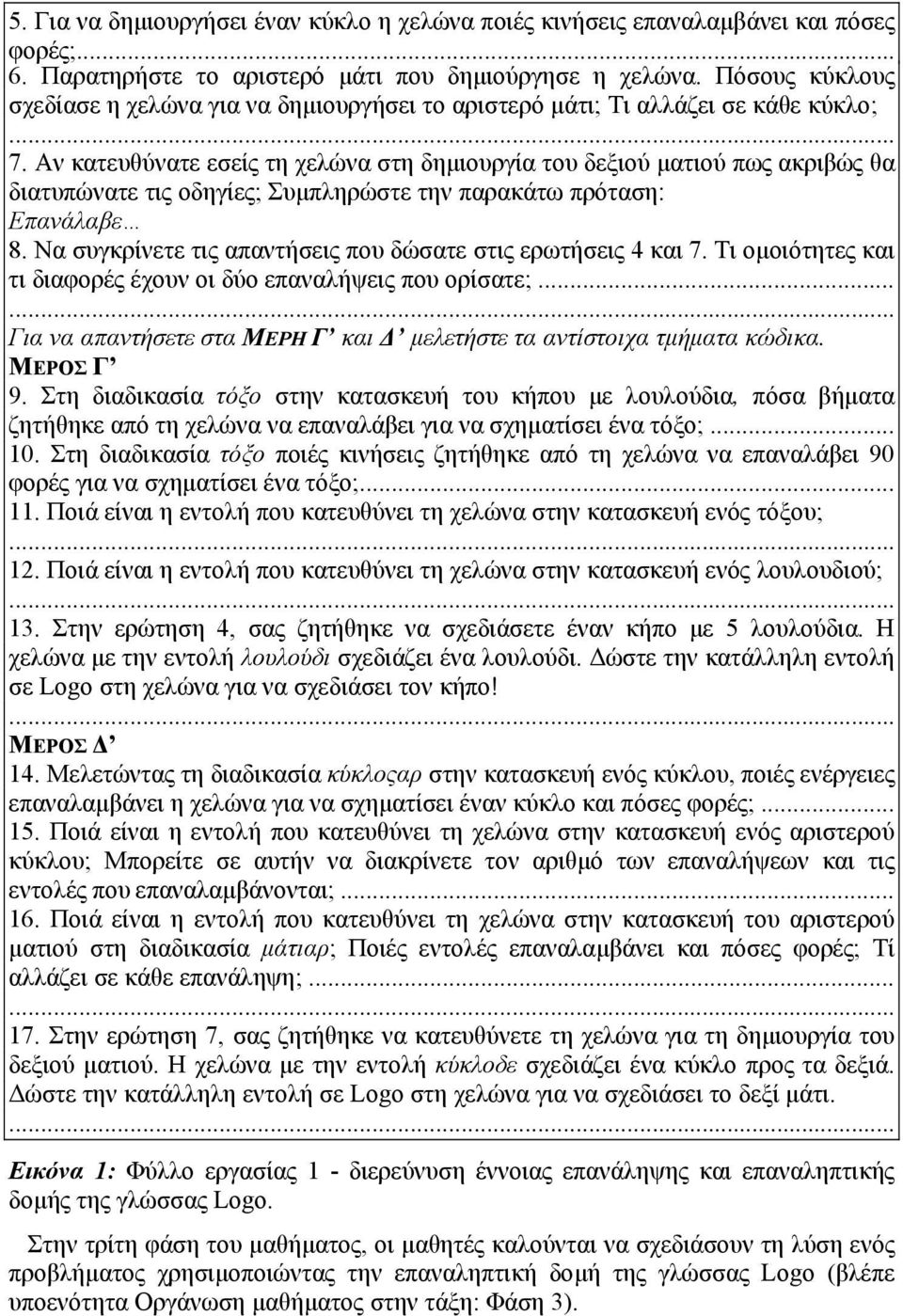 Αν κατευθύνατε εσείς τη χελώνα στη δηµιουργία του δεξιού µατιού πως ακριβώς θα διατυπώνατε τις οδηγίες; Συµπληρώστε την παρακάτω πρόταση: Επανάλαβε 8.