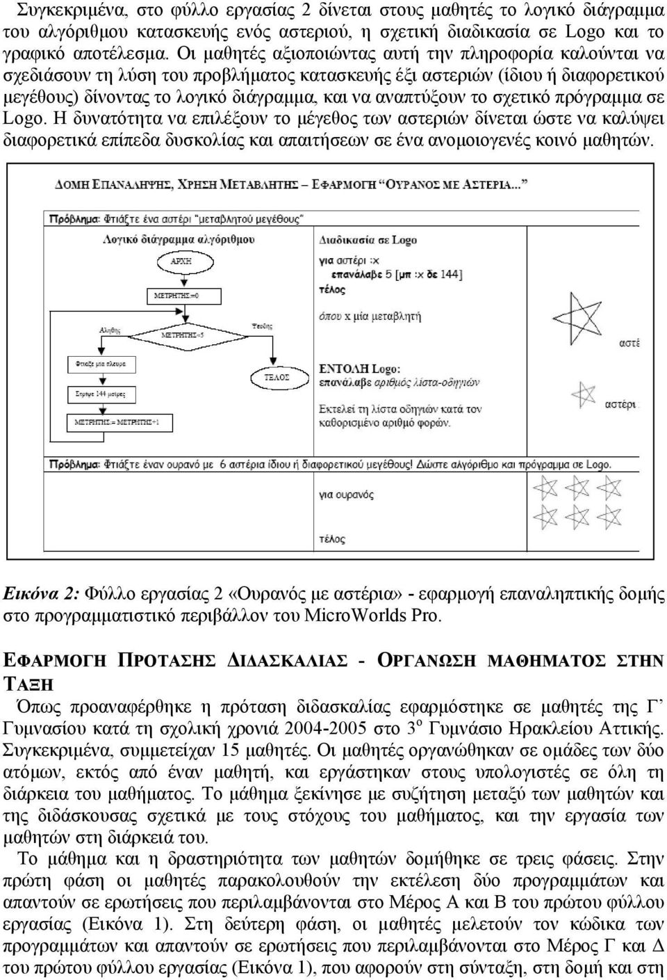 σχετικό πρόγραµµα σε Logo. Η δυνατότητα να επιλέξουν το µέγεθος των αστεριών δίνεται ώστε να καλύψει διαφορετικά επίπεδα δυσκολίας και απαιτήσεων σε ένα ανοµοιογενές κοινό µαθητών.