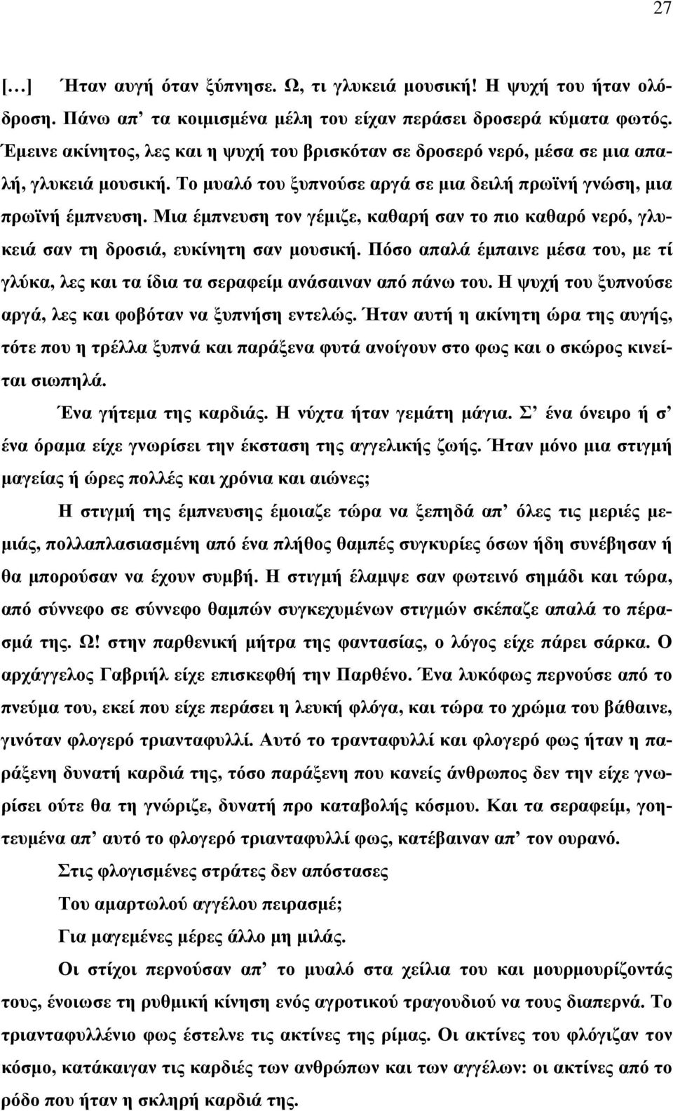 Μια έμπνευση τον γέμιζε, καθαρή σαν το πιο καθαρό νερό, γλυκειά σαν τη δροσιά, ευκίνητη σαν μουσική. Πόσο απαλά έμπαινε μέσα του, με τί γλύκα, λες και τα ίδια τα σεραφείμ ανάσαιναν από πάνω του.