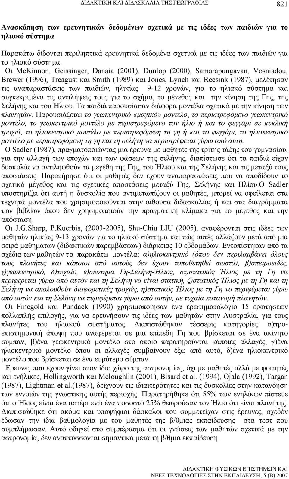 Οι McKinnon, Geissinger, Danaia (00), Dunlop (000), Samarapungavan, Vosniadou, Brewer (996), Treagust και Smith (989) και Jones, Lynch και Reesink (987), μελέτησαν τις αναπαραστάσεις των παιδιών,