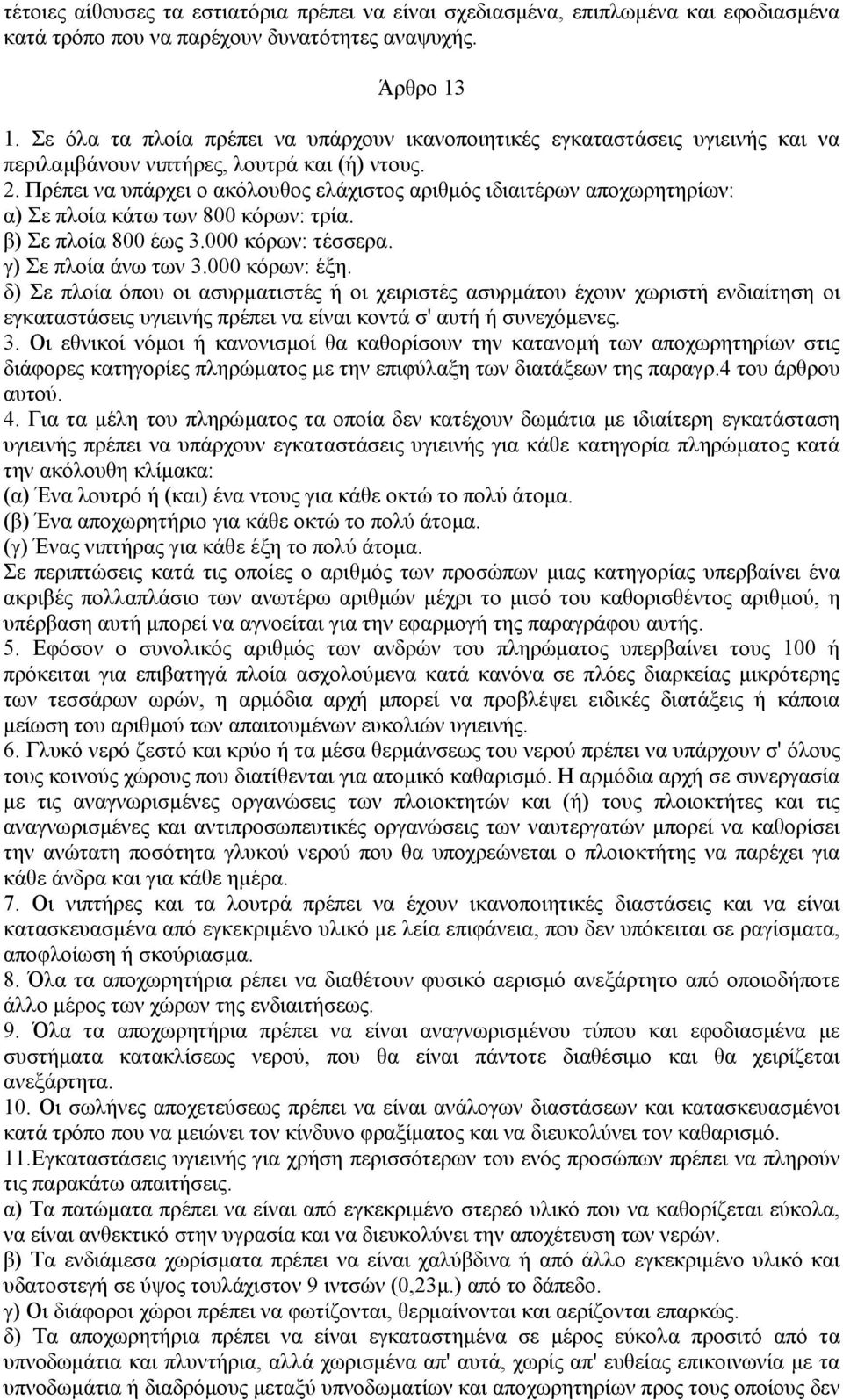 Πρέπει να υπάρχει ο ακόλουθος ελάχιστος αριθµός ιδιαιτέρων αποχωρητηρίων: α) Σε πλοία κάτω των 800 κόρων: τρία. β) Σε πλοία 800 έως 3.000 κόρων: τέσσερα. γ) Σε πλοία άνω των 3.000 κόρων: έξη.