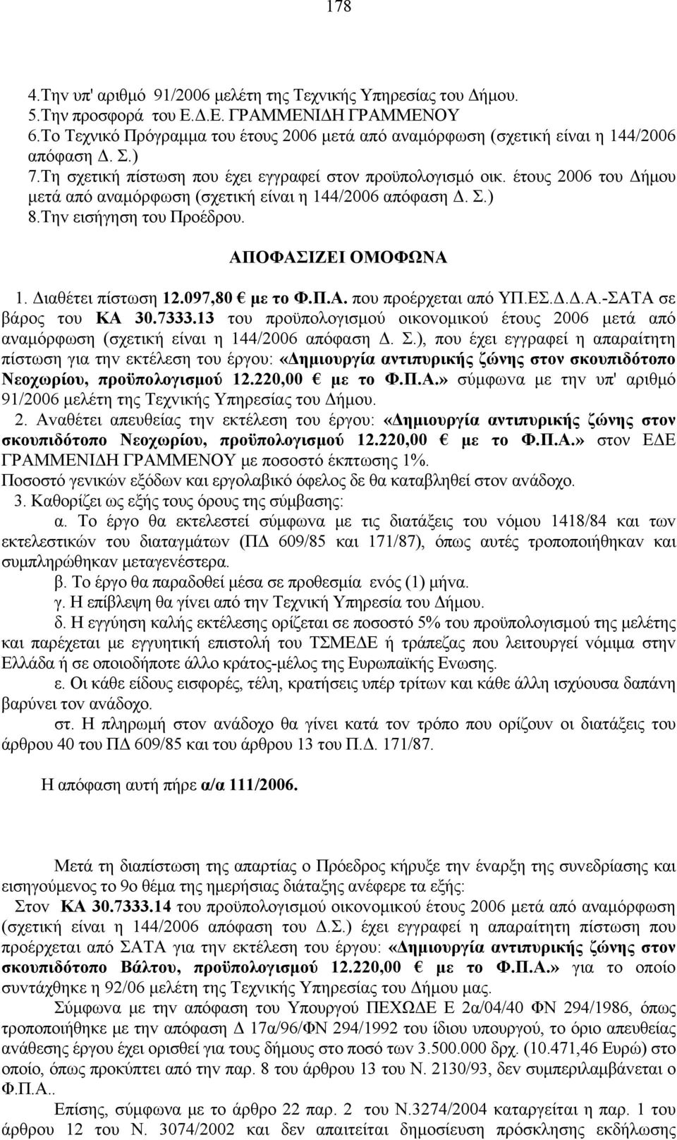 έτους 2006 του Δήμου μετά από αναμόρφωση (σχετική είναι η 144/2006 απόφαση Δ. Σ.) 8.Τηv εισήγηση τoυ Πρoέδρoυ. ΑΠΟΦΑΣIΖΕI ΟΜΟΦΩΝΑ 1. Διαθέτει πίστωση 12.097,80 με το Φ.Π.Α. που προέρχεται από ΥΠ.ΕΣ.Δ.Δ.Α.-ΣΑΤΑ σε βάρoς τoυ ΚΑ 30.