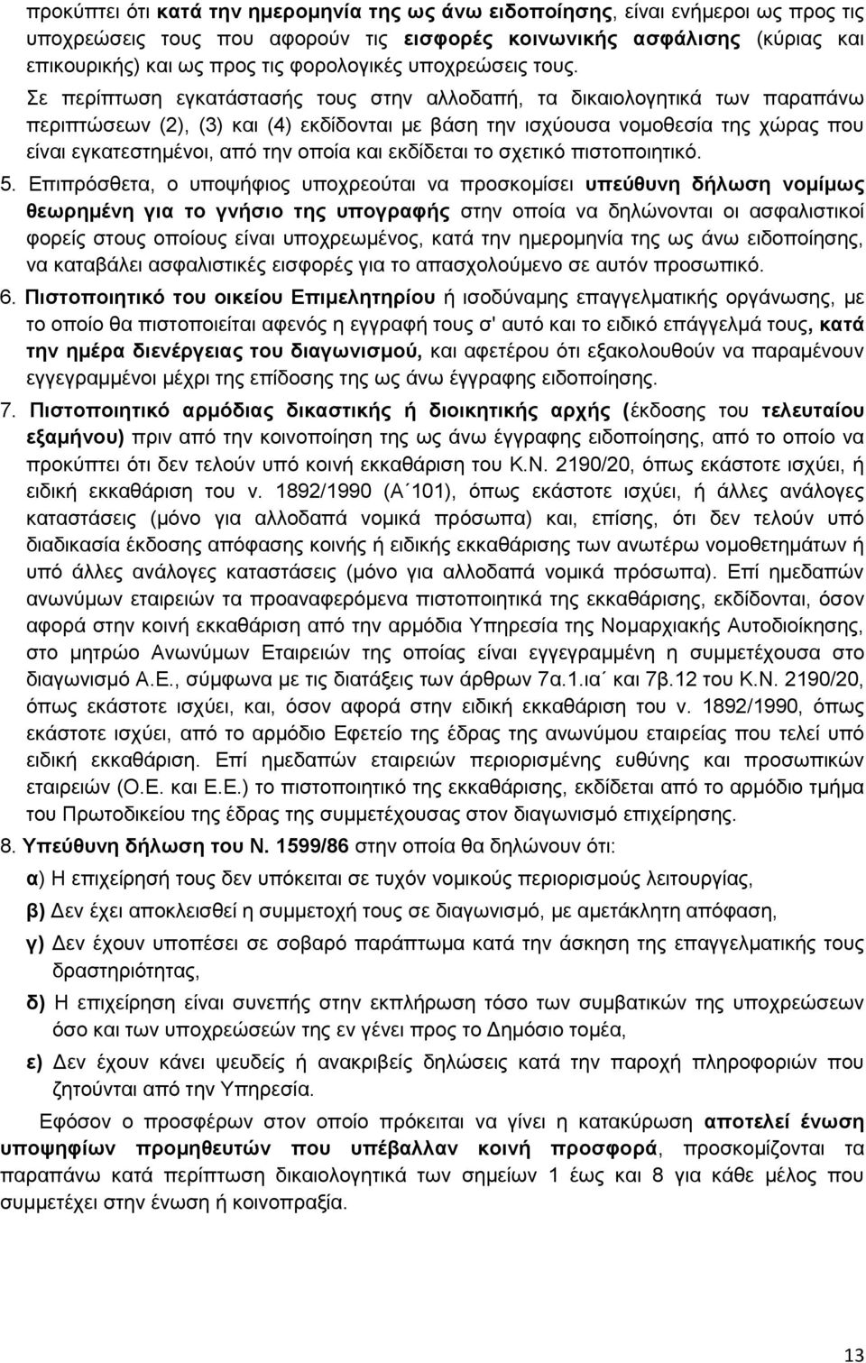 Σε περίπτωση εγκατάστασής τους στην αλλοδαπή, τα δικαιολογητικά των παραπάνω περιπτώσεων (2), (3) και (4) εκδίδονται με βάση την ισχύουσα νομοθεσία της χώρας που είναι εγκατεστημένοι, από την οποία