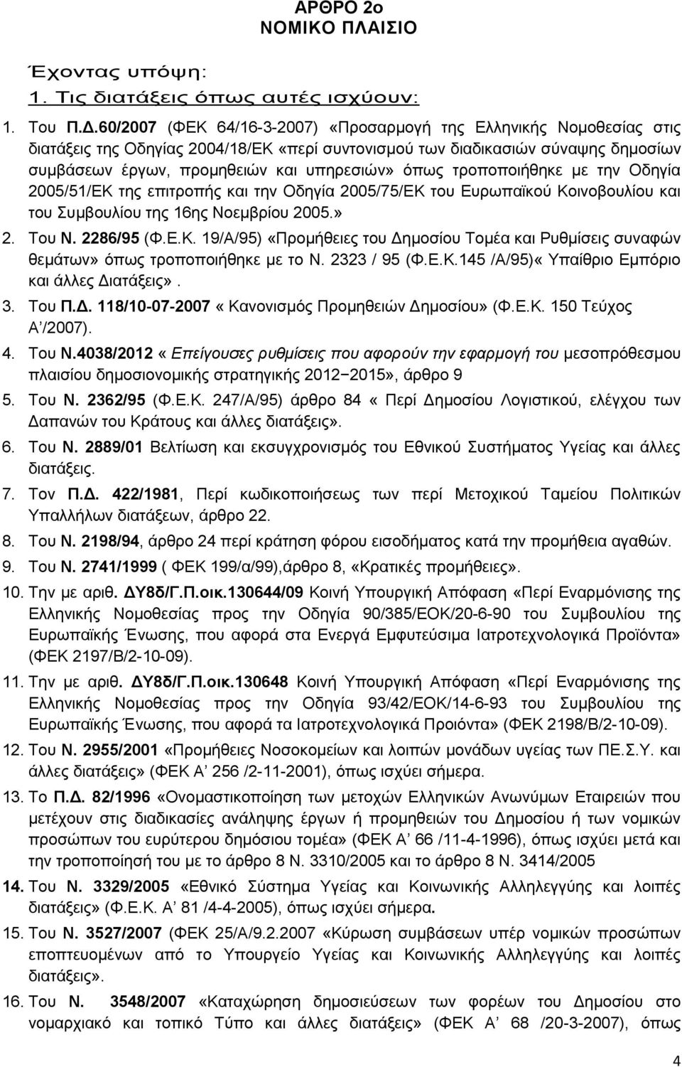 όπως τροποποιήθηκε με την Οδηγία 2005/51/ΕΚ της επιτροπής και την Οδηγία 2005/75/ΕΚ του Ευρωπαϊκού Κοινοβουλίου και του Συμβουλίου της 16ης Νοεμβρίου 2005.» 2. Του Ν. 2286/95 (Φ.Ε.Κ. 19/Α/95) «Προμήθειες του Δημοσίου Τομέα και Ρυθμίσεις συναφών θεμάτων» όπως τροποποιήθηκε με το Ν.