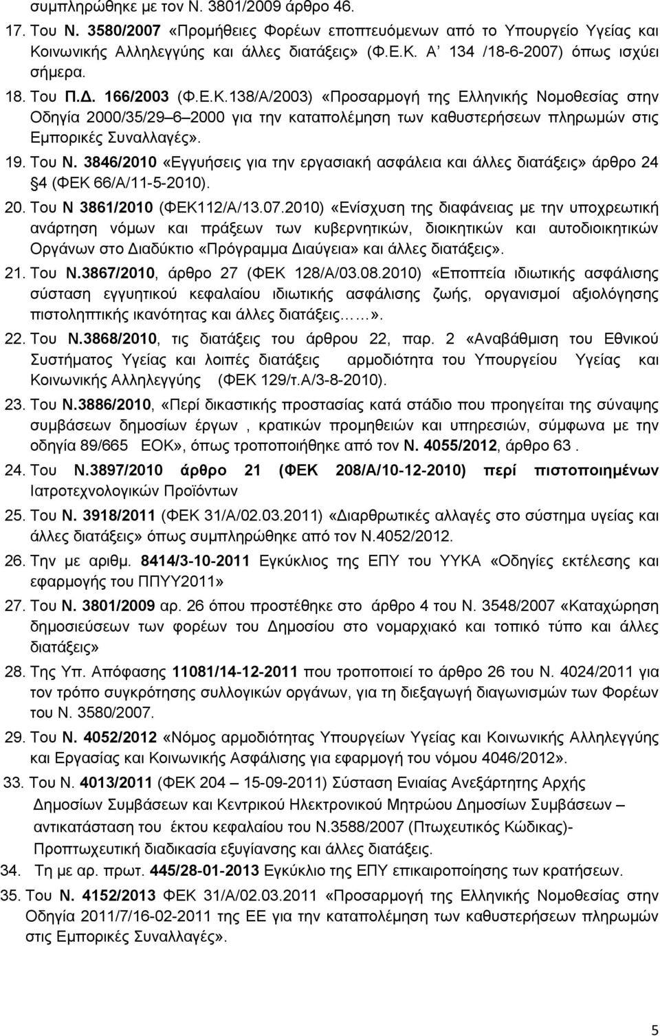 3846/2010 «Εγγυήσεις για την εργασιακή ασφάλεια και άλλες διατάξεις» άρθρο 24 4 (ΦΕΚ 66/Α/11-5-2010). 20. Του Ν 3861/2010 (ΦΕΚ112/Α/13.07.