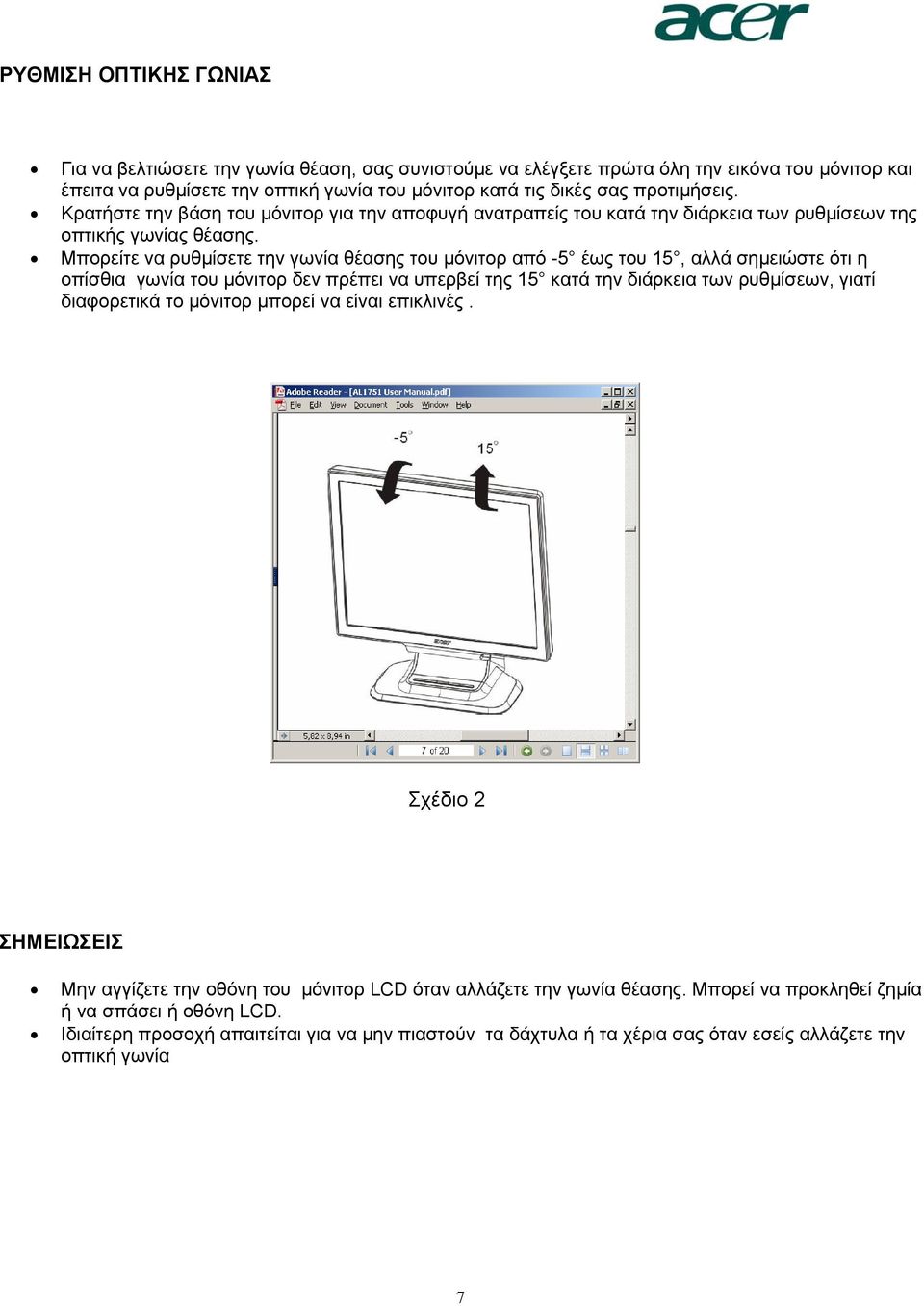 Μπορείτε να ρυθµίσετε την γωνία θέασης του µόνιτορ από -5 έως του 15, αλλά σηµειώστε ότι η οπίσθια γωνία του µόνιτορ δεν πρέπει να υπερβεί της 15 κατά την διάρκεια των ρυθµίσεων, γιατί διαφορετικά το