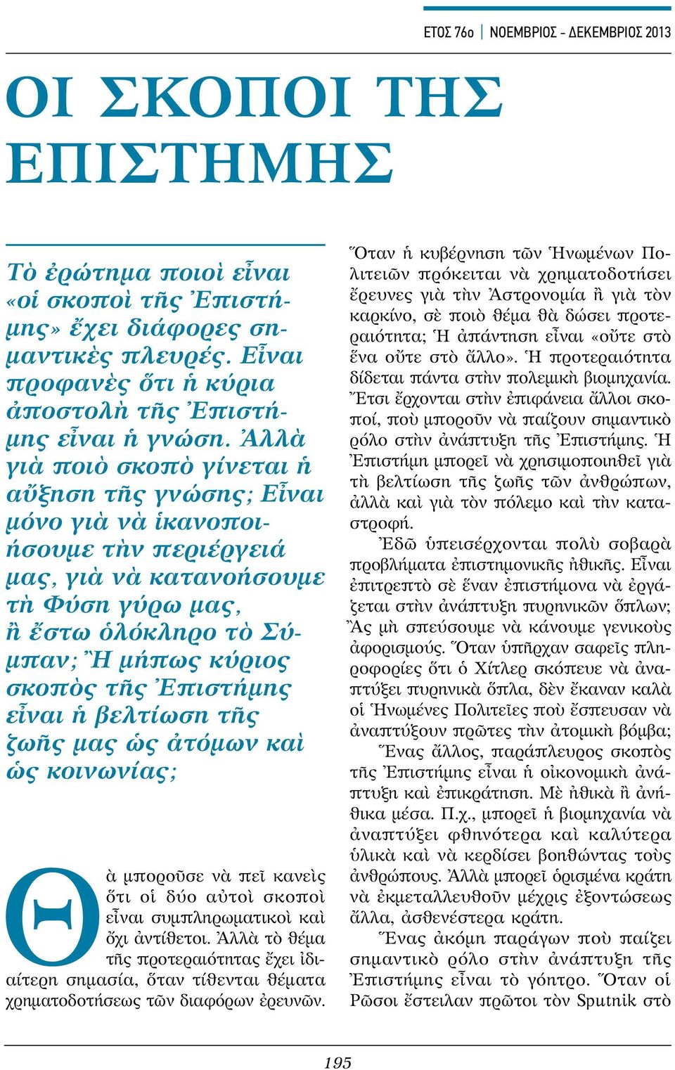 Ἀλλὰ γιὰ ποιὸ σκοπὸ γίνεται ἡ αὔξηση τῆς γνώσης; Εἶναι μόνο γιὰ νὰ ἱκανοποιήσουμε τὴν περιέργειά μας, γιὰ νὰ κατανοήσουμε τὴ Φύση γύρω μας, ἢ ἔστω ὁλόκληρο τὸ Σύμπαν; Ἢ μήπως κύριος σκοπὸς τῆς