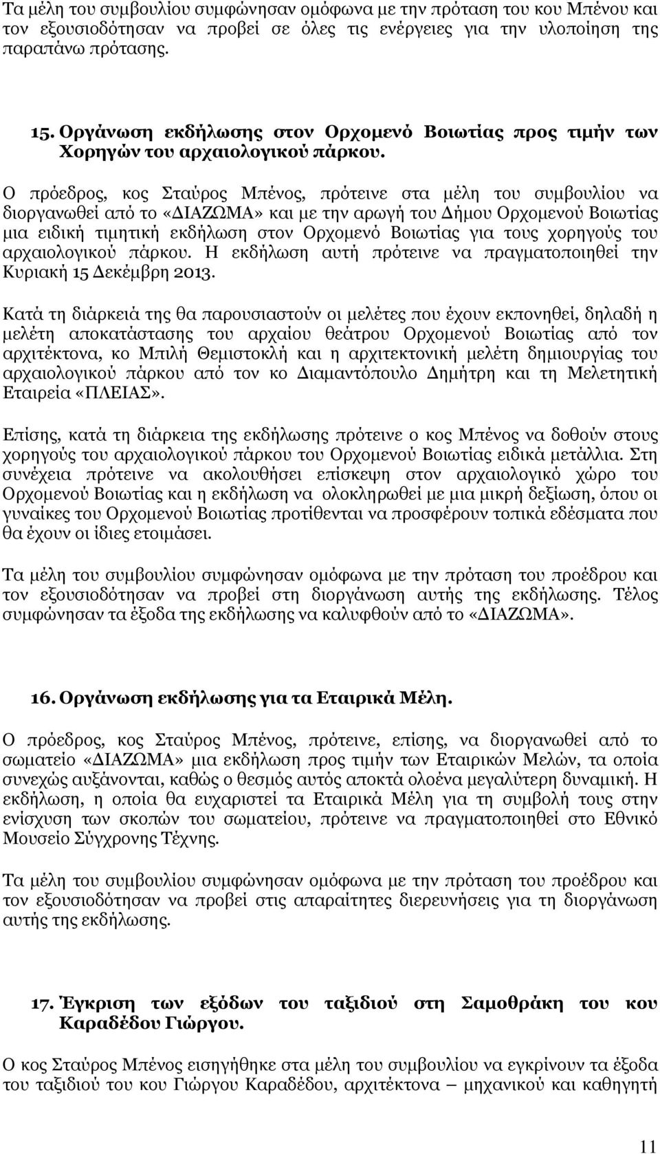 Ο πρόεδρος, κος Σταύρος Μπένος, πρότεινε στα μέλη του συμβουλίου να διοργανωθεί από το «ΔΙΑΖΩΜΑ» και με την αρωγή του Δήμου Ορχομενού Βοιωτίας μια ειδική τιμητική εκδήλωση στον Ορχομενό Βοιωτίας για