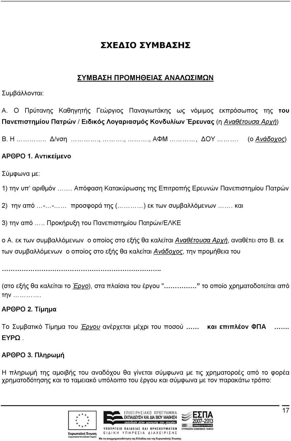 (ο Ανάδοχος) ΑΡΘΡΟ 1. Αντικείμενο Σύμφωνα με: 1) την υπ αριθμόν. Απόφαση Κατακύρωσης της Επιτροπής Ερευνών Πανεπιστημίου Πατρών 2) την από - - προσφορά της ( ) εκ των συμβαλλόμενων. και 3) την από.