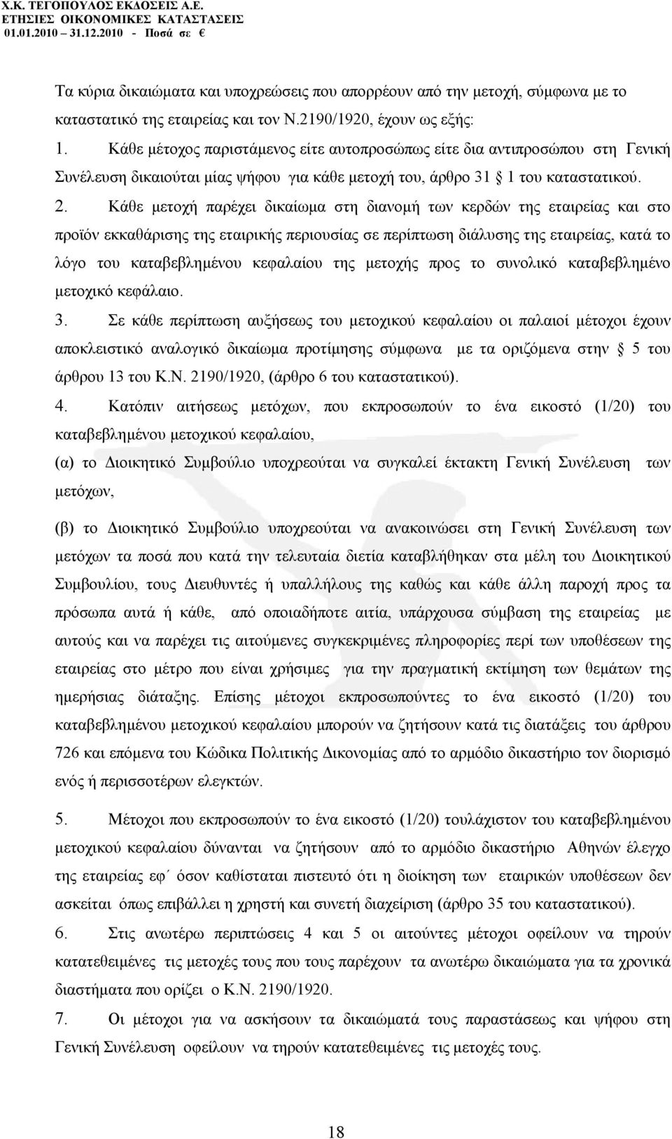 Κάθε µετοχή παρέχει δικαίωµα στη διανοµή των κερδών της εταιρείας και στο προϊόν εκκαθάρισης της εταιρικής περιουσίας σε περίπτωση διάλυσης της εταιρείας, κατά το λόγο του καταβεβληµένου κεφαλαίου