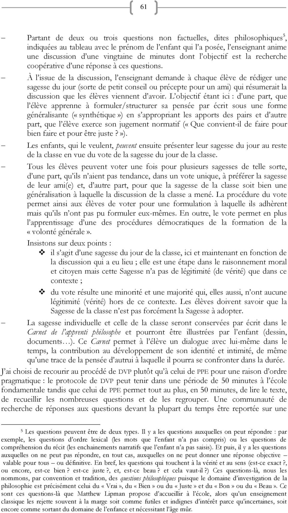 À l issue de la discussion, l enseignant demande à chaque élève de rédiger une sagesse du jour (sorte de petit conseil ou précepte pour un ami) qui résumerait la discussion que les élèves viennent d