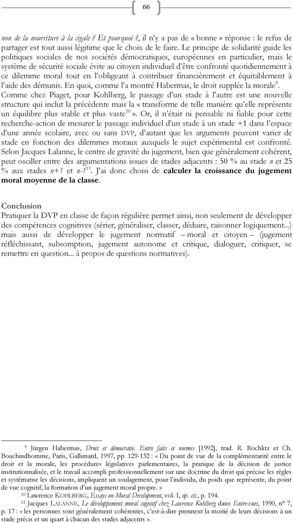 quotidiennement à ce dilemme moral tout en l obligeant à contribuer financièrement et équitablement à l aide des démunis. En quoi, comme l a montré Habermas, le droit supplée la morale 9.