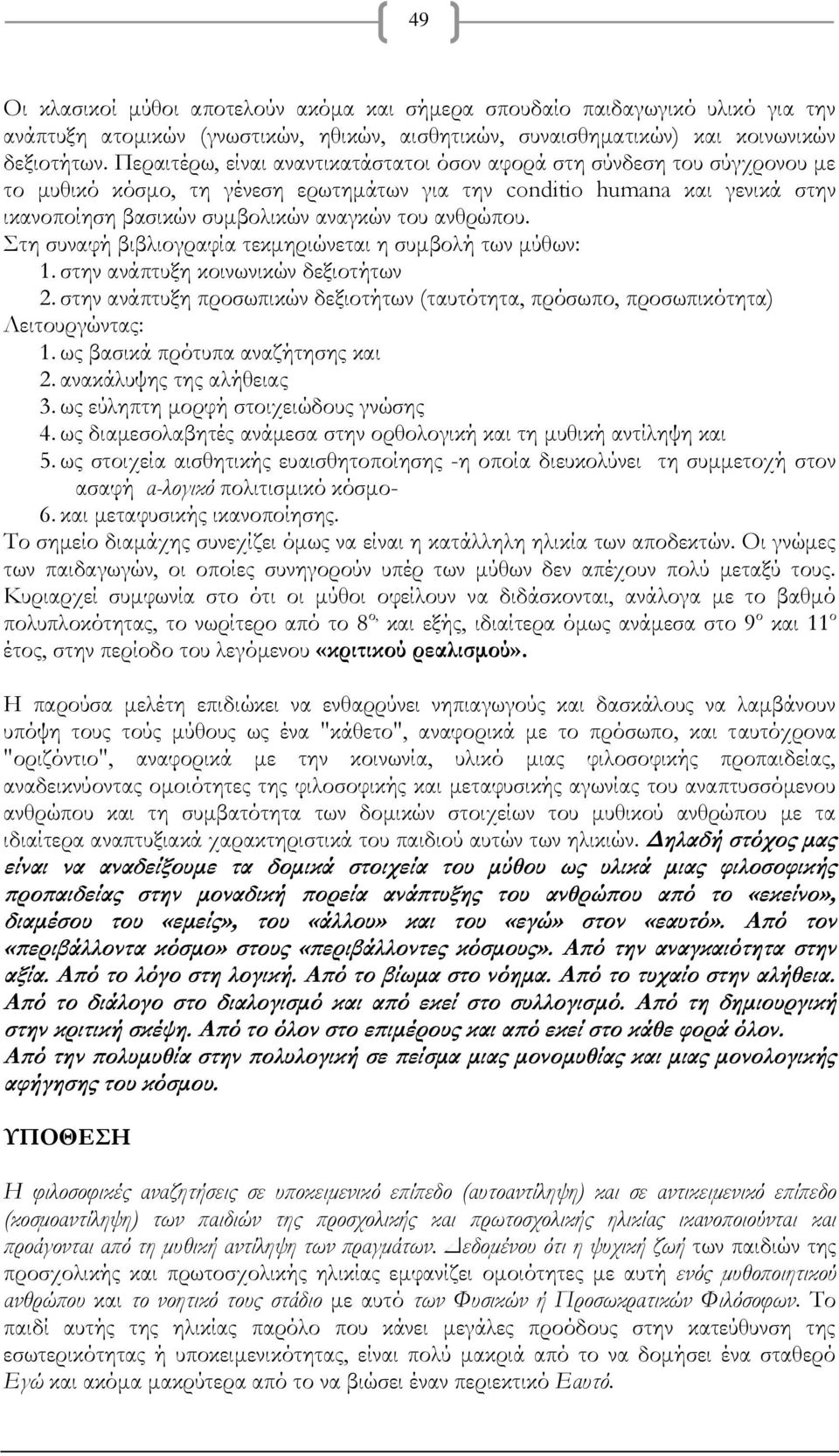 ανθρώπου. τη συναφή βιβλιογραφία τεκμηριώνεται η συμβολή των μύθων: 1. στην ανάπτυξη κοινωνικών δεξιοτήτων 2. στην ανάπτυξη προσωπικών δεξιοτήτων (ταυτότητα, πρόσωπο, προσωπικότητα) Λειτουργώντας: 1.