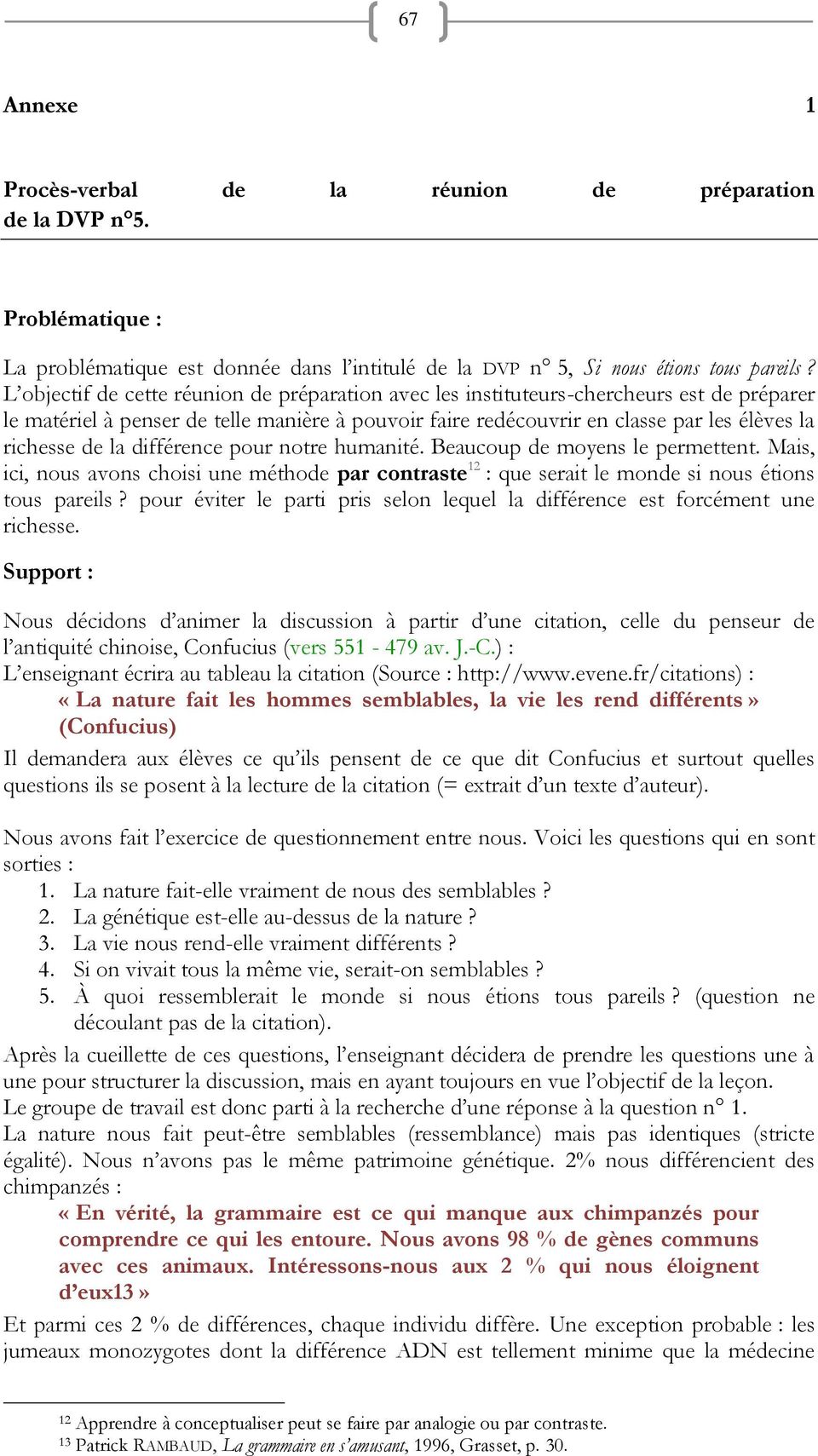 la différence pour notre humanité. Beaucoup de moyens le permettent. Mais, ici, nous avons choisi une méthode par contraste 12 : que serait le monde si nous étions tous pareils?