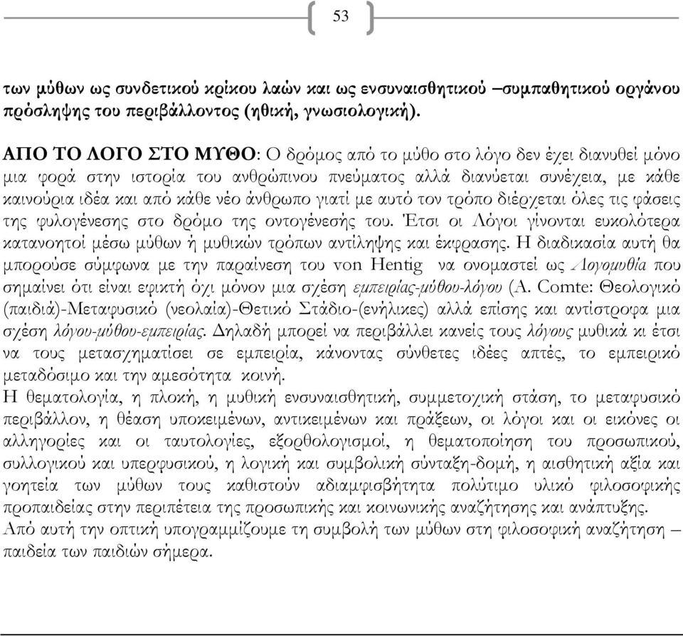 με αυτό τον τρόπο διέρχεται όλες τις φάσεις της φυλογένεσης στο δρόμο της οντογένεσής του. Έτσι οι Λόγοι γίνονται ευκολότερα κατανοητοί μέσω μύθων ή μυθικών τρόπων αντίληψης και έκφρασης.