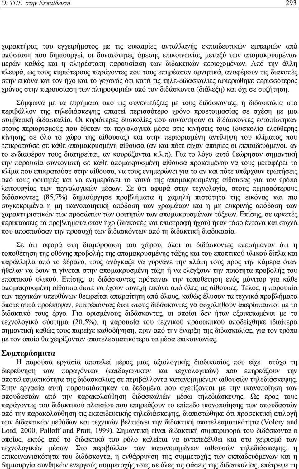 Από την άλλη πλευρά, ως τους κυριότερους παράγοντες που τους επηρέασαν αρνητικά, αναφέρουν τις διακοπές στην εικόνα και τον ήχο και το γεγονός ότι κατά τις τηλε-διδασκαλίες αφιερώθηκε περισσότερος