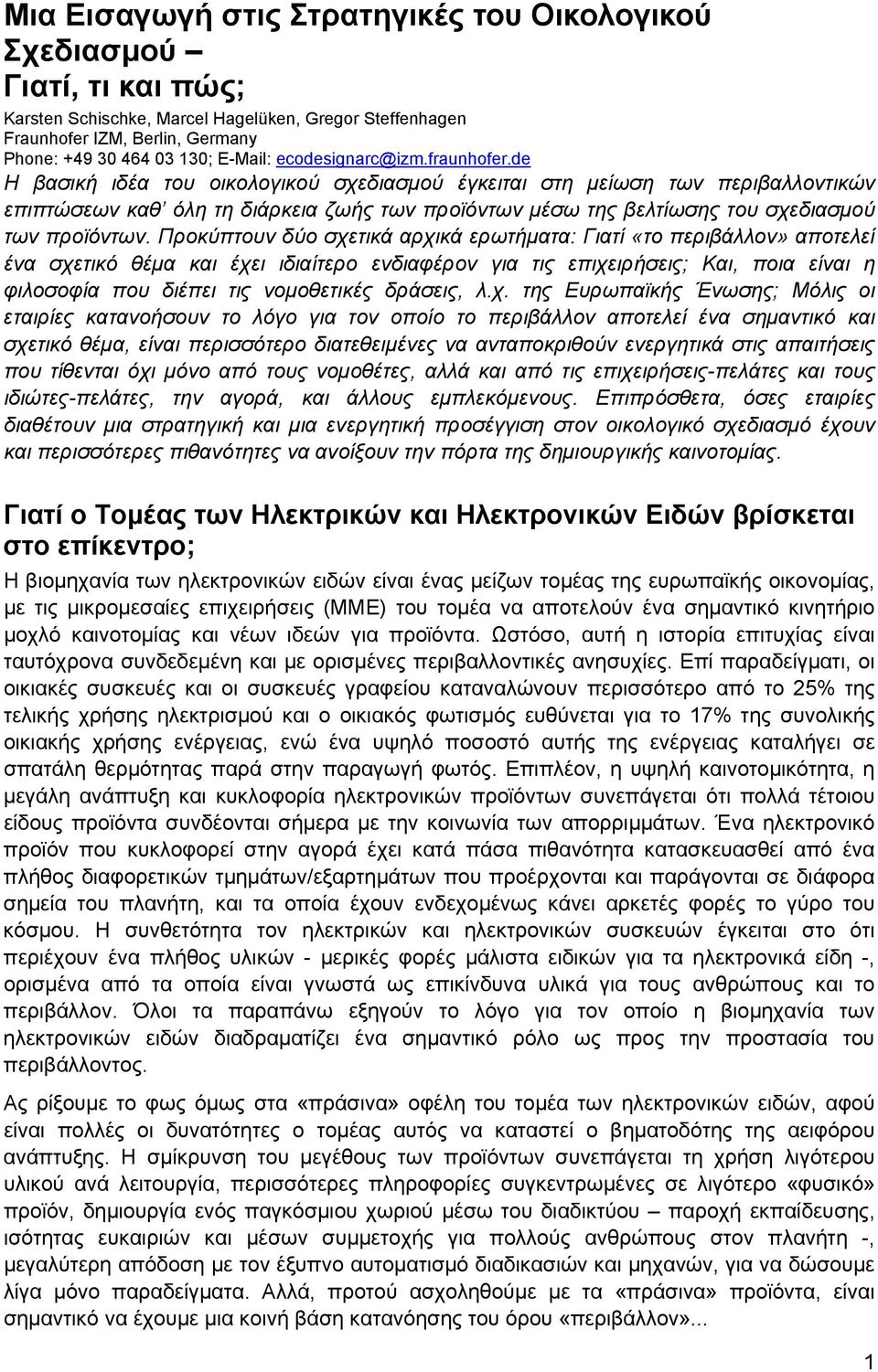 de Η βασική ιδέα του οικολογικού σχεδιασμού έγκειται στη μείωση των περιβαλλοντικών επιπτώσεων καθ όλη τη διάρκεια ζωής των προϊόντων μέσω της βελτίωσης του σχεδιασμού των προϊόντων.