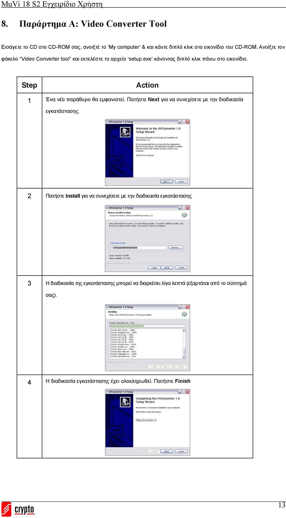 Step Action 1 Ένα νέο παράθυρο θα εμφανιστεί. Πατήστε Next για να συνεχίσετε με την διαδικασία εγκατάστασης.