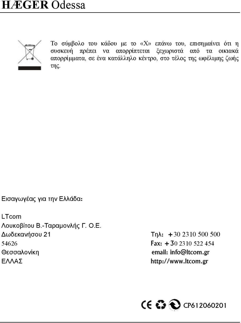 Εισαγωγέας για την Ελλάδα: LTcom Λουκοβίτου Β.-Ταραµονλής Γ. Ο.Ε. ωδεκανήσου 21 Τηλ: +30 2310 500 500 54626 Fax: +30 2310 522 454 Θεσσαλονίκη email: info@ltcom.