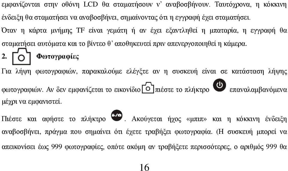 Φωτογραφίες Για λήψη φωτογραφιών, παρακαλούμε ελέγξτε αν η συσκευή είναι σε κατάσταση λήψης φωτογραφιών. Αν δεν εμφανίζεται το εικονίδιο πιέστε το πλήκτρο επαναλαμβανόμενα μέχρι να εμφανιστεί.