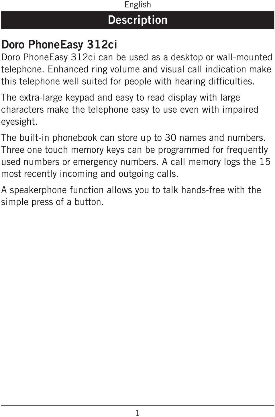 even with impaired eyesight The built-in phonebook can store up to 30 names and numbers Three one touch memory keys can be programmed for frequently used numbers or