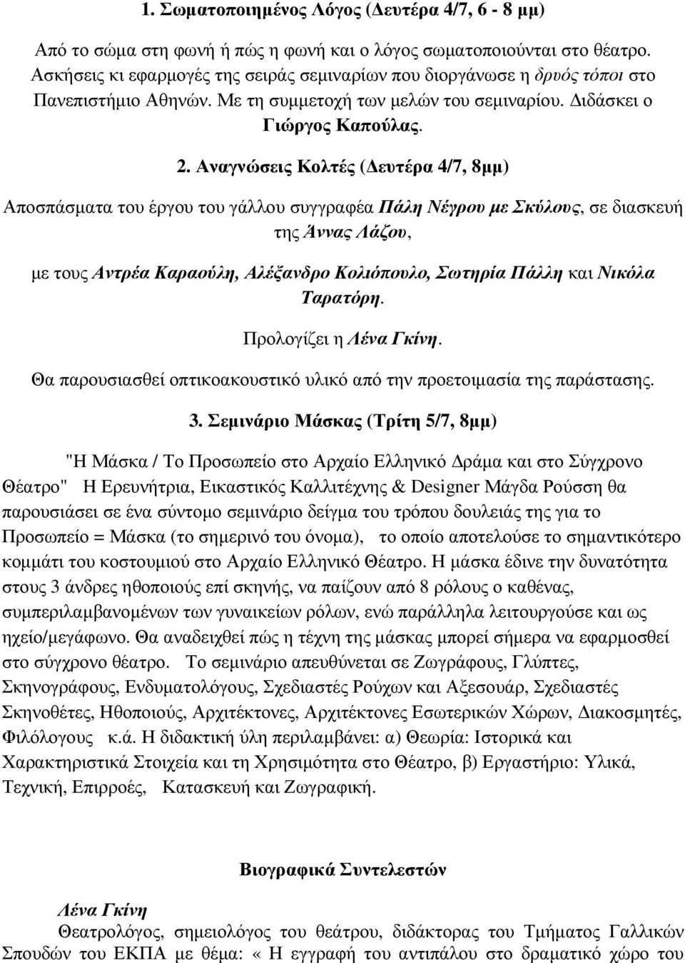 Αναγνώσεις Κολτές ( ευτέρα 4/7, 8µµ) Αποσπάσµατα του έργου του γάλλου συγγραφέα Πάλη Νέγρου µε Σκύλους, σε διασκευή της Άννας Λάζου, µε τους Αντρέα Καραούλη, Αλέξανδρο Κολιόπουλο, Σωτηρία Πάλλη και