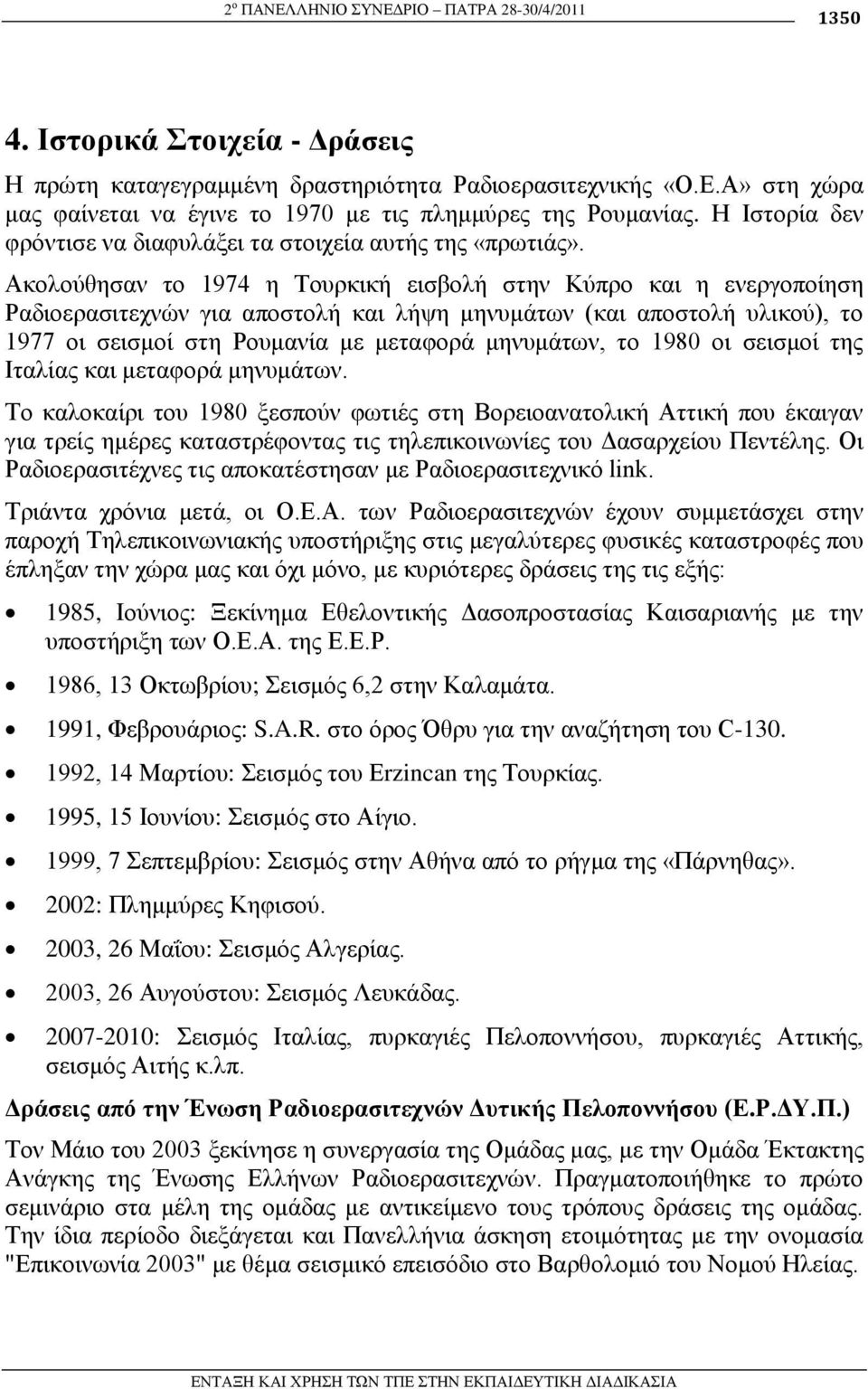 Αθνινχζεζαλ ην 1974 ε Σνπξθηθή εηζβνιή ζηελ Κχπξν θαη ε ελεξγνπνίεζε Ραδηνεξαζηηερλψλ γηα απνζηνιή θαη ιήςε κελπκάησλ (θαη απνζηνιή πιηθνχ), ην 1977 νη ζεηζκνί ζηε Ρνπκαλία κε κεηαθνξά κελπκάησλ, ην