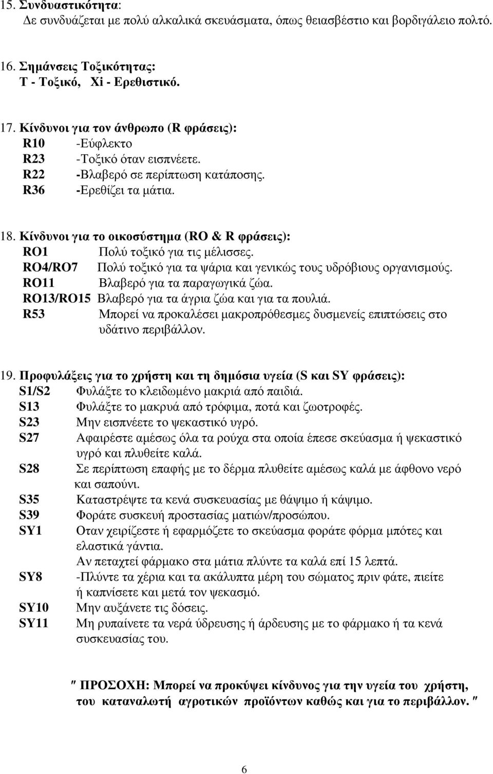 Κίνδυνοι για το οικοσύστηµα (RΟ & R φράσεις): RO1 Πολύ τοξικό για τις µέλισσες. RO4/RO7 Πολύ τοξικό για τα ψάρια και γενικώς τους υδρόβιους οργανισµούς. RΟ11 Βλαβερό για τα παραγωγικά ζώα.