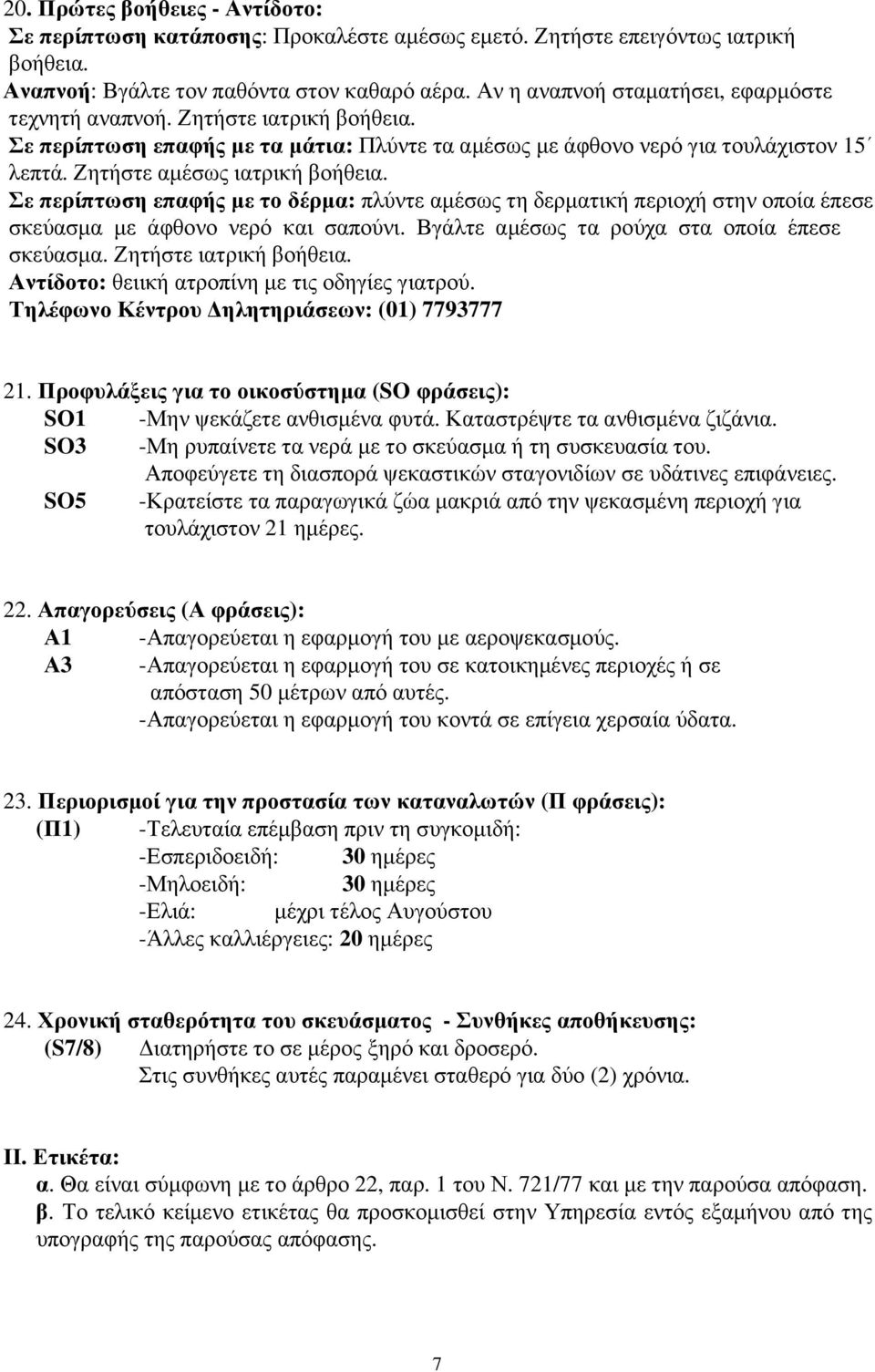 Σε περίπτωση επαφής µε το δέρµα: πλύντε αµέσως τη δερµατική περιοχή στην οποία έπεσε σκεύασµα µε άφθονο νερό και σαπούνι. Βγάλτε αµέσως τα ρούχα στα οποία έπεσε σκεύασµα. Ζητήστε ιατρική βοήθεια.