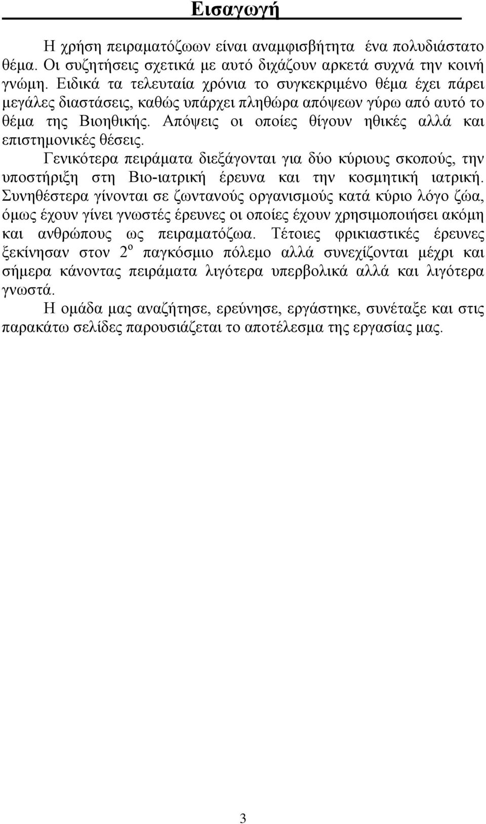 Απόψεις οι οποίες θίγουν ηθικές αλλά και επιστημονικές θέσεις. Γενικότερα πειράματα διεξάγονται για δύο κύριους σκοπούς, την υποστήριξη στη Βιο-ιατρική έρευνα και την κοσμητική ιατρική.