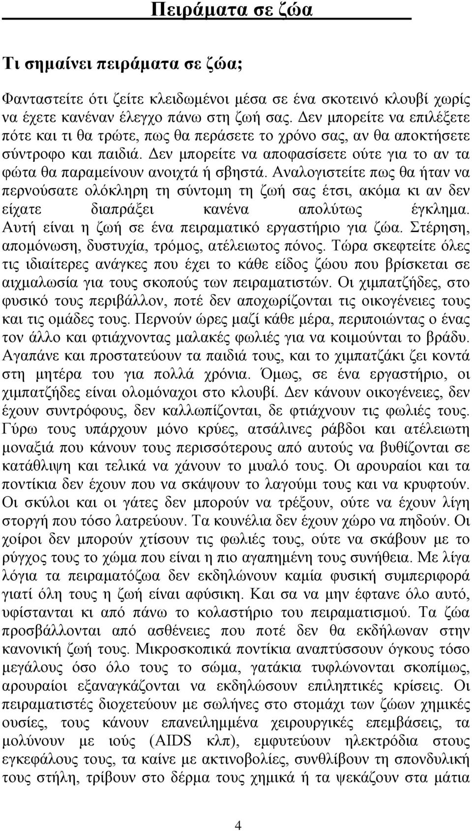 Αναλογιστείτε πως θα ήταν να περνούσατε ολόκληρη τη σύντομη τη ζωή σας έτσι, ακόμα κι αν δεν είχατε διαπράξει κανένα απολύτως έγκλημα. Αυτή είναι η ζωή σε ένα πειραματικό εργαστήριο για ζώα.