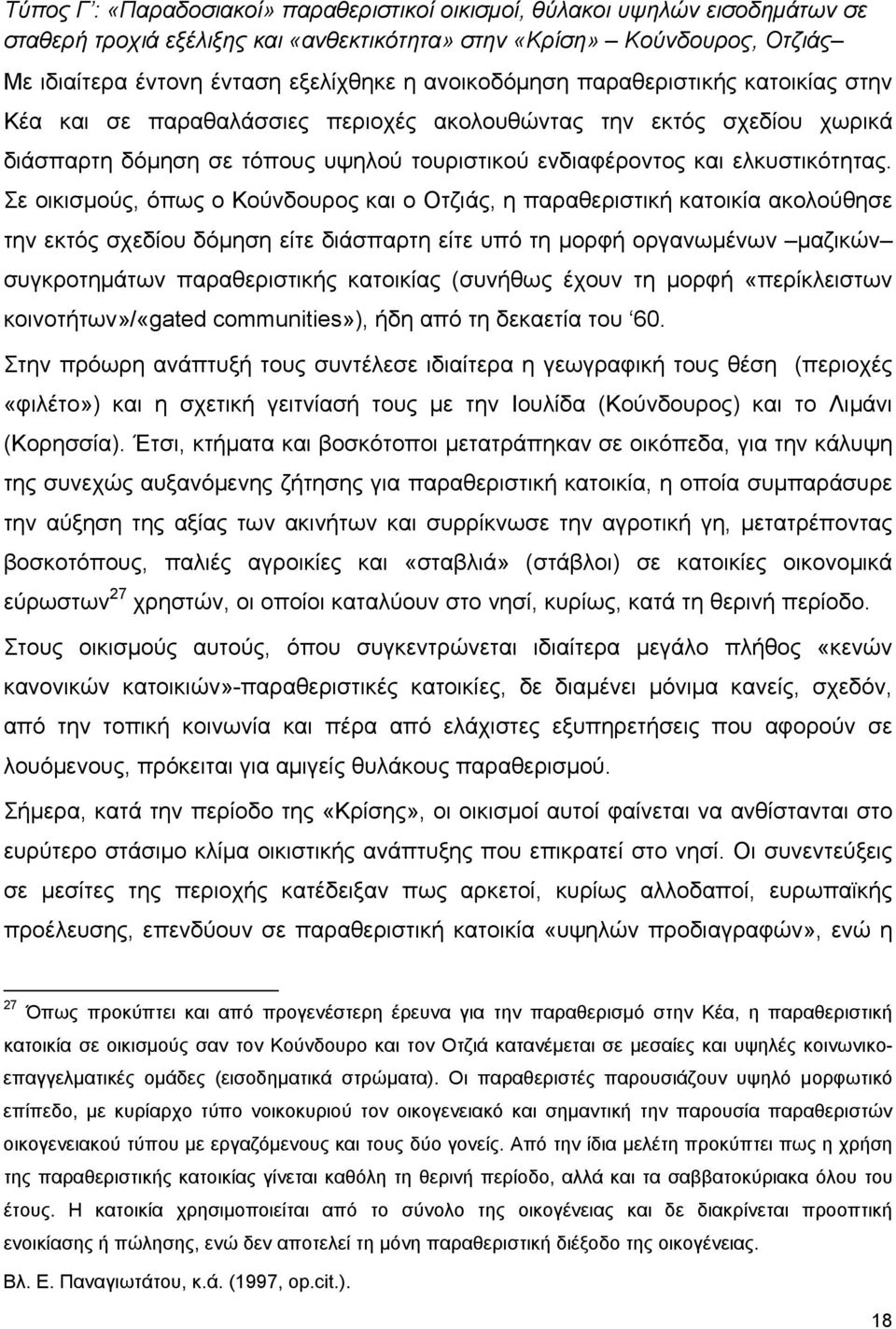 Σε οικισμούς, όπως ο Κούνδουρος και ο Οτζιάς, η παραθεριστική κατοικία ακολούθησε την εκτός σχεδίου δόμηση είτε διάσπαρτη είτε υπό τη μορφή οργανωμένων μαζικών συγκροτημάτων παραθεριστικής κατοικίας