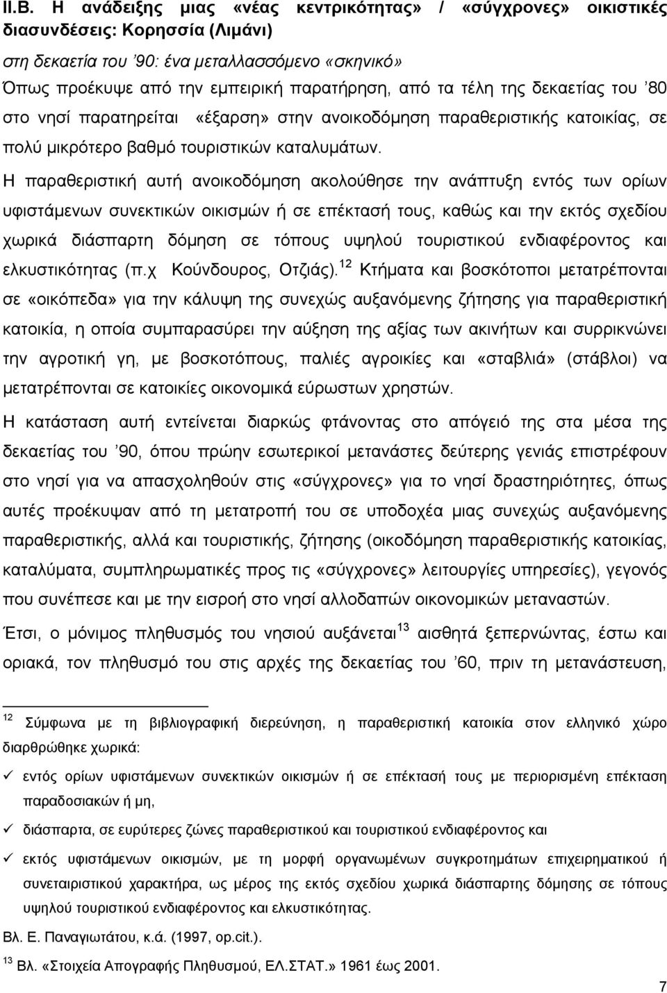 Η παραθεριστική αυτή ανοικοδόμηση ακολούθησε την ανάπτυξη εντός των ορίων υφιστάμενων συνεκτικών οικισμών ή σε επέκτασή τους, καθώς και την εκτός σχεδίου χωρικά διάσπαρτη δόμηση σε τόπους υψηλού