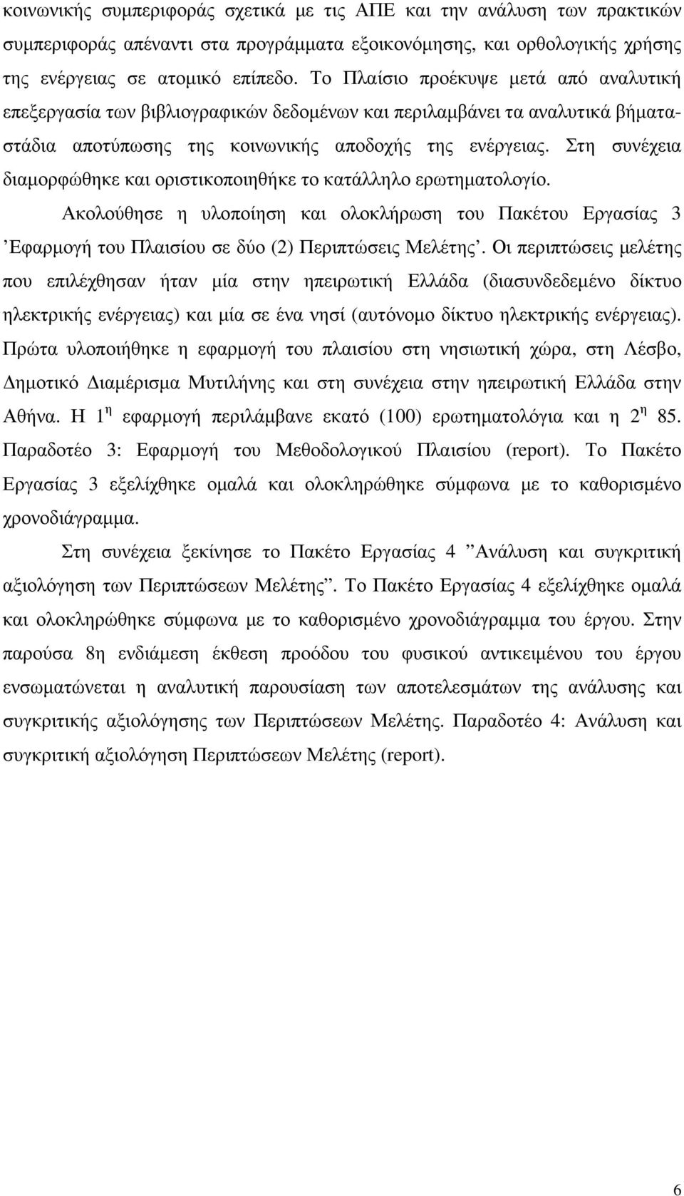 Στη συνέχεια διαµορφώθηκε και οριστικοποιηθήκε το κατάλληλο ερωτηµατολογίο. Ακολούθησε η υλοποίηση και ολοκλήρωση του Πακέτου Εργασίας 3 Εφαρµογή του Πλαισίου σε δύο (2) Περιπτώσεις Μελέτης.