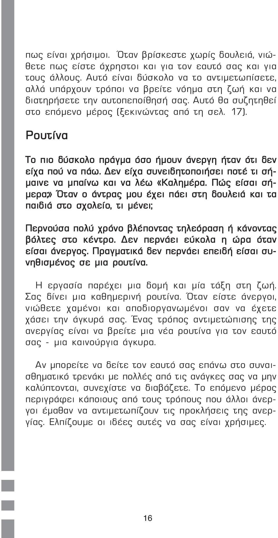 Ρουτίνα Το πιο δύσκολο πράγµα όσο ήµουν άνεργη ήταν ότι δεν είχα πού να πάω. εν είχα συνειδητοποιήσει ποτέ τι σή- µαινε να µπαίνω και να λέω «Καληµέρα.