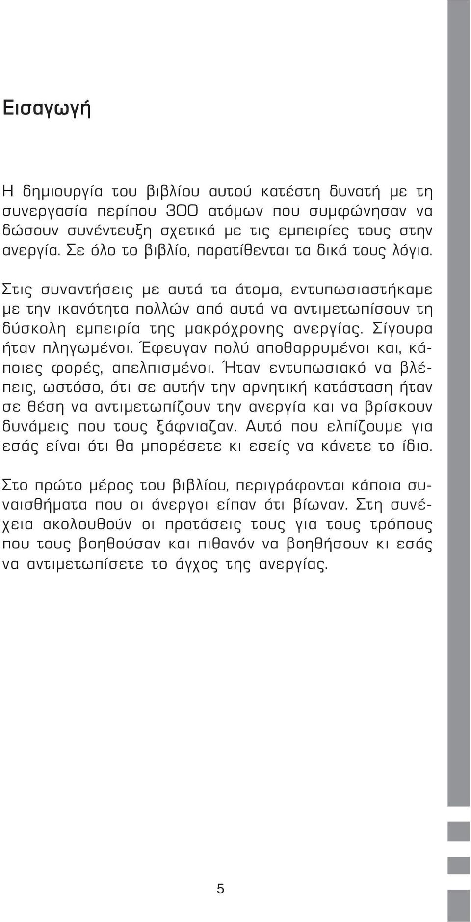 Σίγουρα ήταν πληγωµένοι. Έφευγαν πολύ αποθαρρυµένοι και, κάποιες φορές, απελπισµένοι.