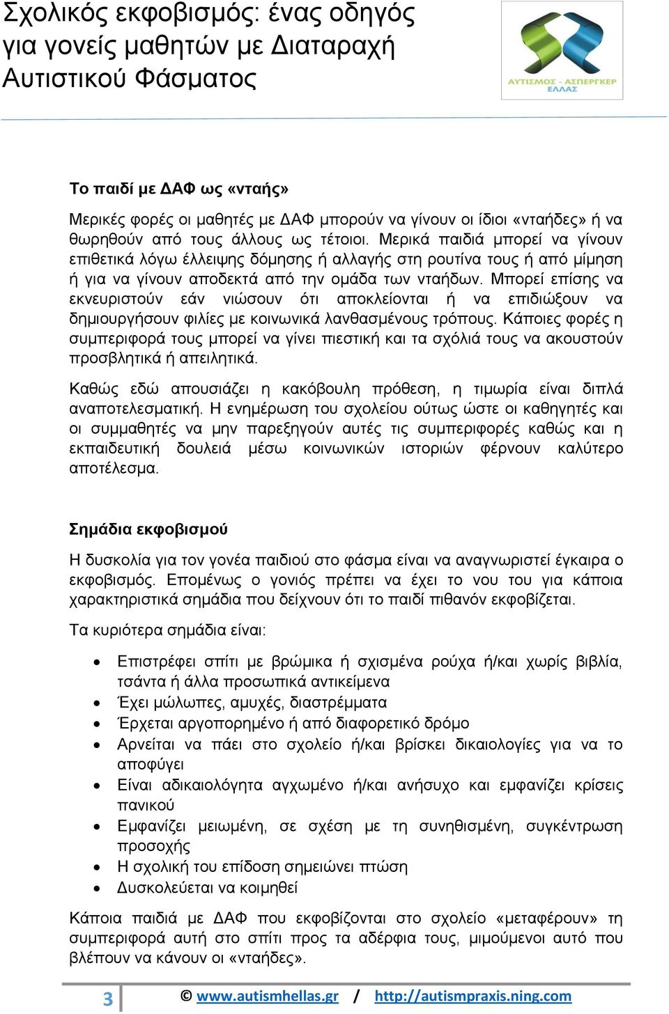 Μπορεί επίσης να εκνευριστούν εάν νιώσουν ότι αποκλείονται ή να επιδιώξουν να δημιουργήσουν φιλίες με κοινωνικά λανθασμένους τρόπους.