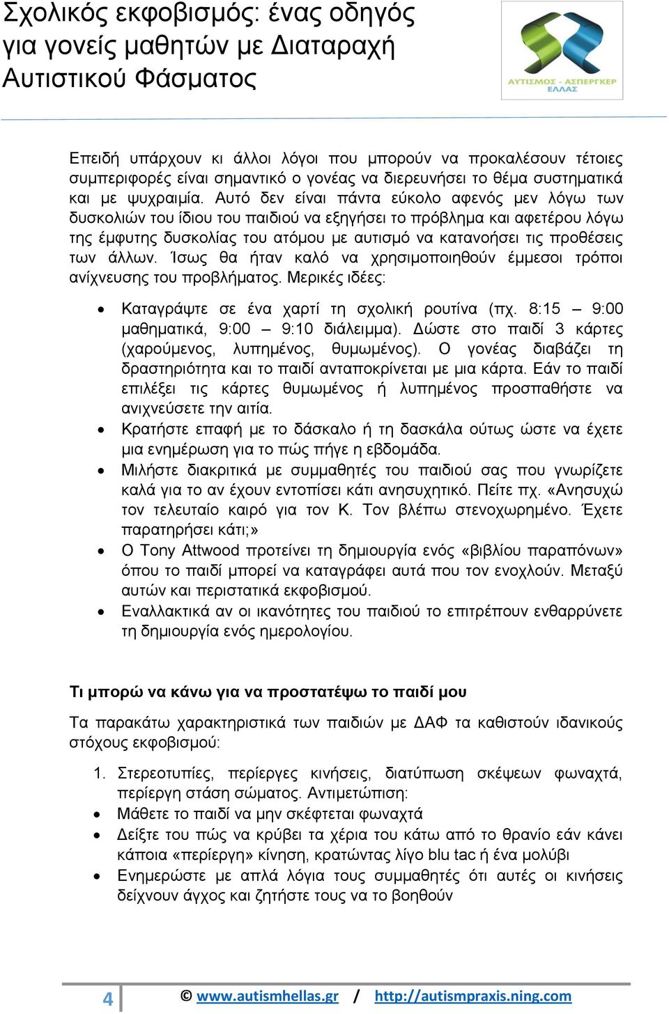 άλλων. Ίσως θα ήταν καλό να χρησιμοποιηθούν έμμεσοι τρόποι ανίχνευσης του προβλήματος. Μερικές ιδέες: Καταγράψτε σε ένα χαρτί τη σχολική ρουτίνα (πχ. 8:15 9:00 μαθηματικά, 9:00 9:10 διάλειμμα).