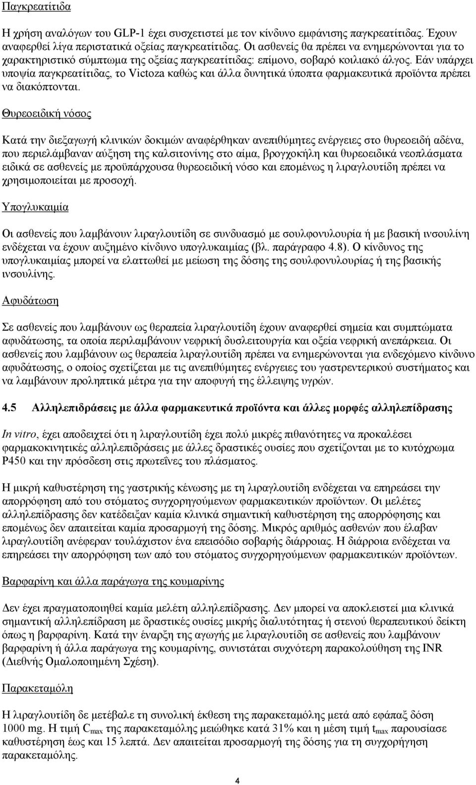 Εάν υπάρχει υποψία παγκρεατίτιδας, το Victoza καθώς και άλλα δυνητικά ύποπτα φαρμακευτικά προϊόντα πρέπει να διακόπτονται.