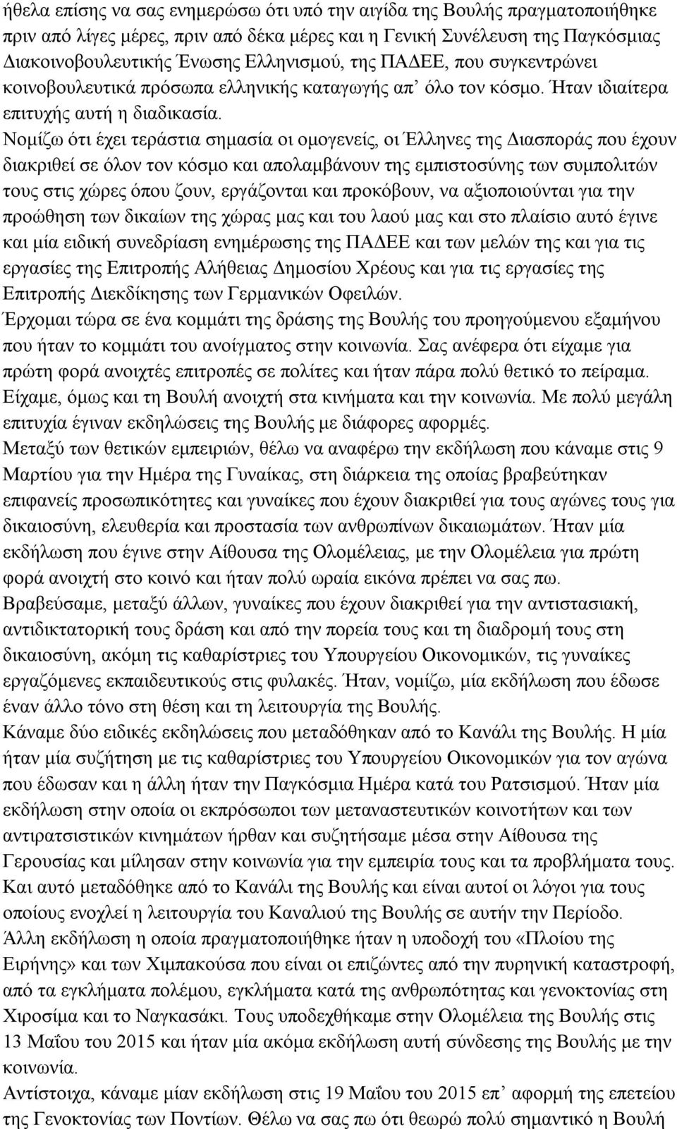 Νομίζω ότι έχει τεράστια σημασία οι ομογενείς, οι Έλληνες της Διασποράς που έχουν διακριθεί σε όλον τον κόσμο και απολαμβάνουν της εμπιστοσύνης των συμπολιτών τους στις χώρες όπου ζουν, εργάζονται