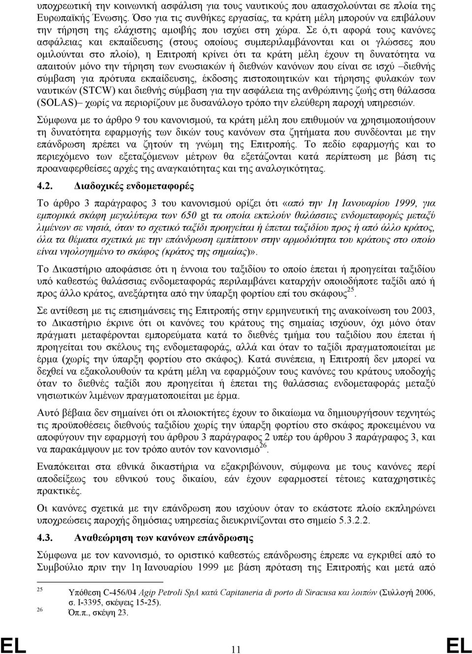 Σε ό,τι αφορά τους κανόνες ασφάλειας και εκπαίδευσης (στους οποίους συμπεριλαμβάνονται και οι γλώσσες που ομιλούνται στο πλοίο), η Επιτροπή κρίνει ότι τα κράτη μέλη έχουν τη δυνατότητα να απαιτούν