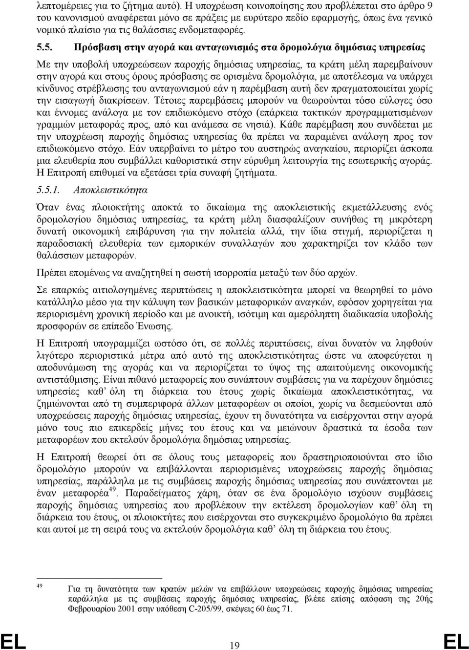 5. Πρόσβαση στην αγορά και ανταγωνισμός στα δρομολόγια δημόσιας υπηρεσίας Με την υποβολή υποχρεώσεων παροχής δημόσιας υπηρεσίας, τα κράτη μέλη παρεμβαίνουν στην αγορά και στους όρους πρόσβασης σε