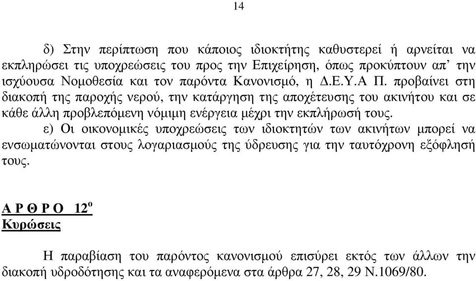 προβαίνει στη διακοπή της παροχής νερού, την κατάργηση της αποχέτευσης του ακινήτου και σε κάθε άλλη προβλεπόµενη νόµιµη ενέργεια µέχρι την εκπλήρωσή τους.