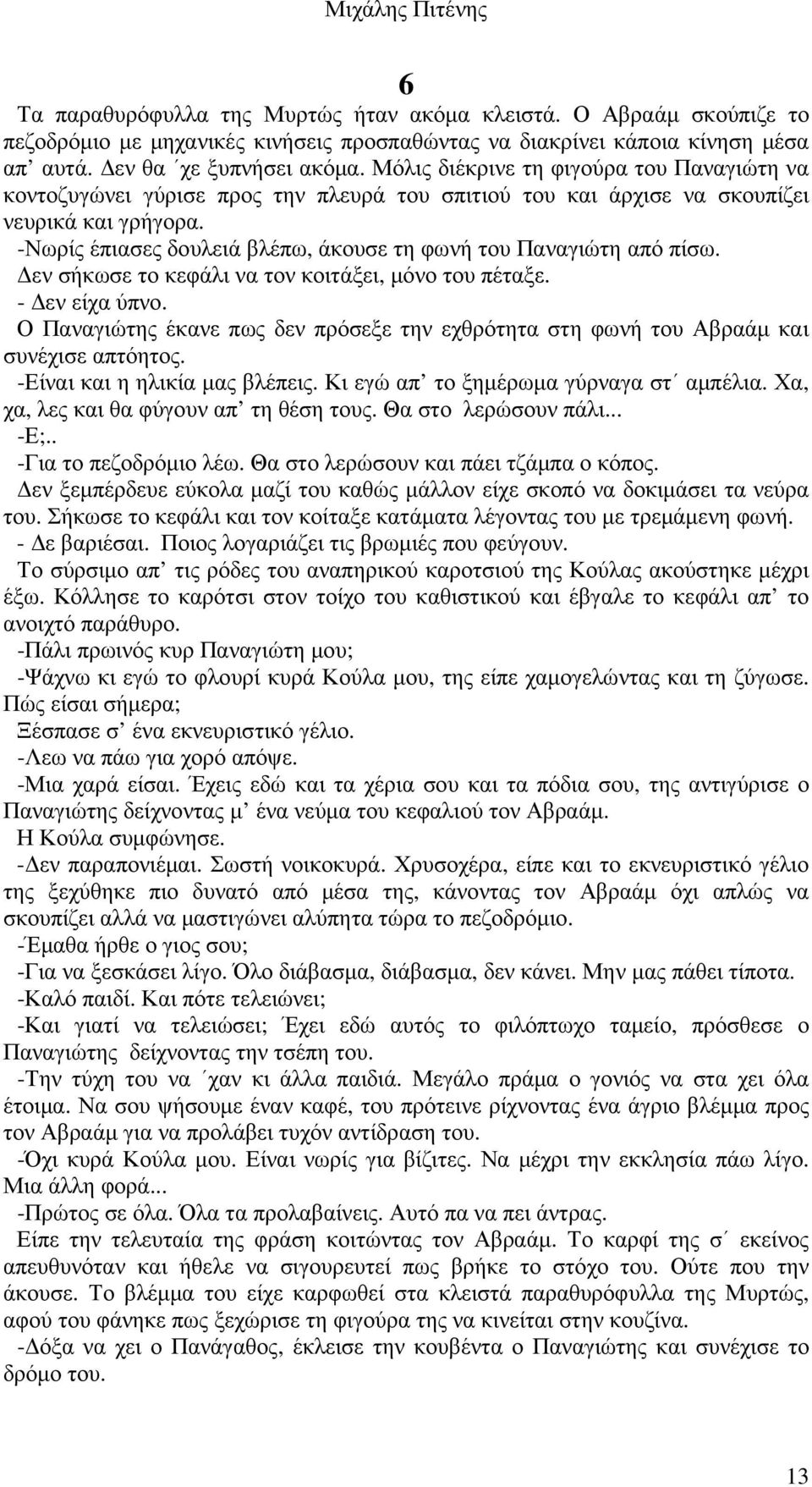 -Νωρίς έπιασες δουλειά βλέπω, άκουσε τη φωνή του Παναγιώτη από πίσω. εν σήκωσε το κεφάλι να τον κοιτάξει, µόνο του πέταξε. - εν είχα ύπνο.