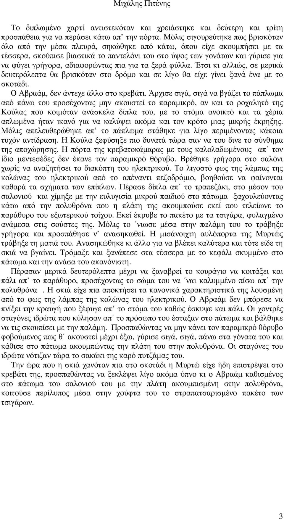 γρήγορα, αδιαφορώντας πια για τα ξερά φύλλα. Έτσι κι αλλιώς, σε µερικά δευτερόλεπτα θα βρισκόταν στο δρόµο και σε λίγο θα είχε γίνει ξανά ένα µε το σκοτάδι. Ο Αβραάµ, δεν άντεχε άλλο στο κρεβάτι.