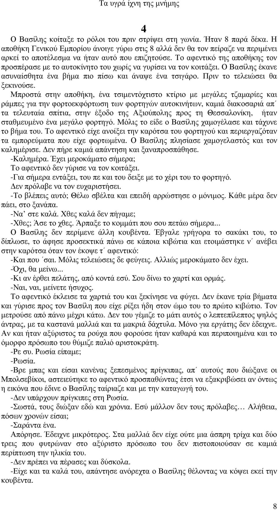 Το αφεντικό της αποθήκης τον προσπέρασε µε το αυτοκίνητο του χωρίς να γυρίσει να τον κοιτάξει. Ο Βασίλης έκανε ασυναίσθητα ένα βήµα πιο πίσω και άναψε ένα τσιγάρο. Πριν το τελειώσει θα ξεκινούσε.