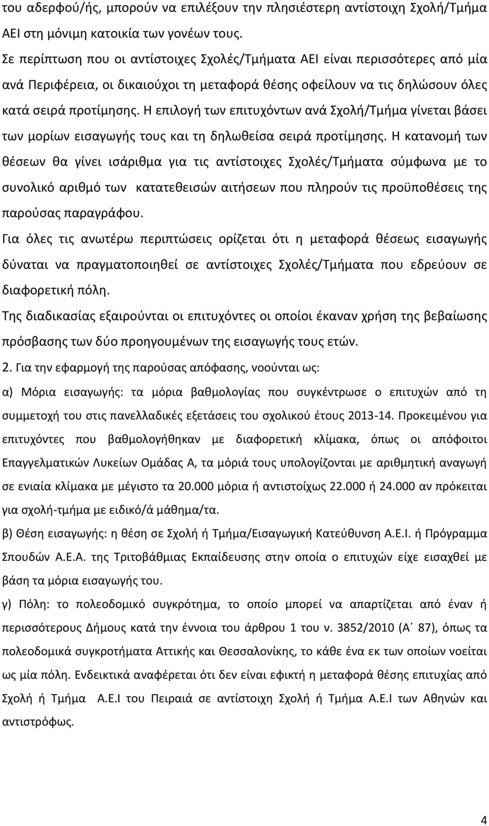 Η επιλογή των επιτυχόντων ανά Σχολή/Τμήμα γίνεται βάσει των μορίων εισαγωγής τους και τη δηλωθείσα σειρά προτίμησης.