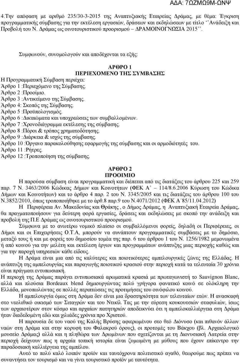 Συμφωνούν, συνομολογούν και αποδέχονται τα εξής: ΑΡΘΡΟ 1 ΠΕΡΙΕΧΟΜΕΝΟ ΤΗΣ ΣΥΜΒΑΣΗΣ Η Προγραμματική Σύμβαση περιέχει: Άρθρο 1 :Περιεχόμενο της Σύμβασης. Άρθρο 2 :Προοίμιο.