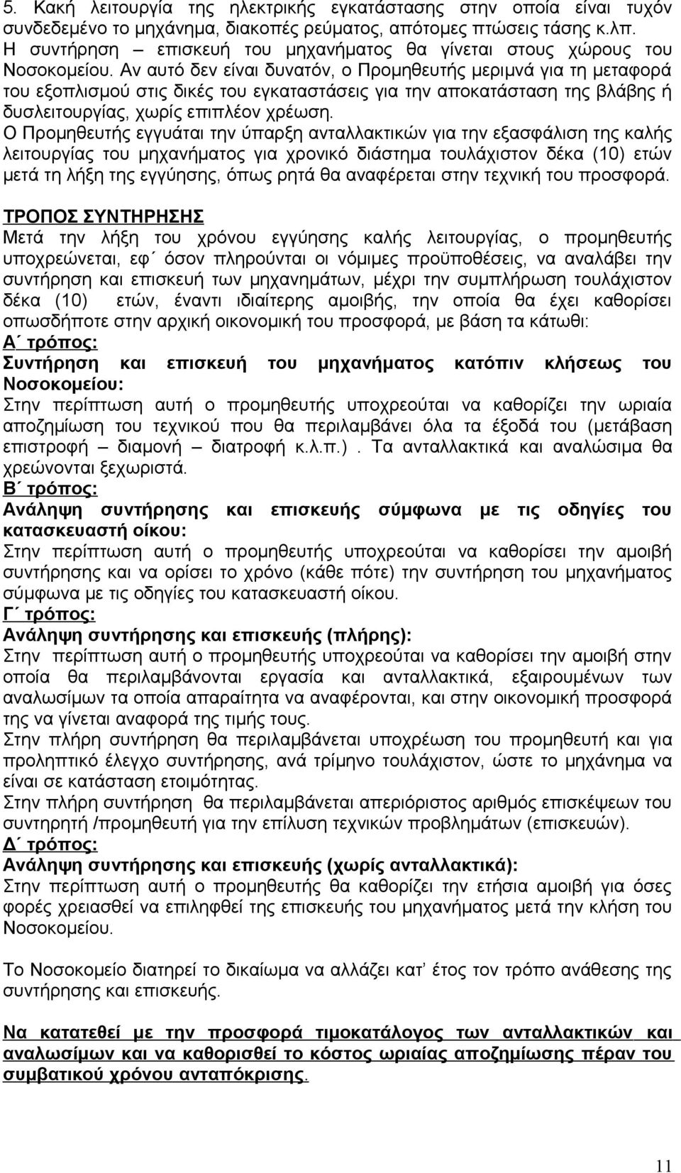 Αν αυτό δεν είναι δυνατόν, ο Προμηθευτής μεριμνά για τη μεταφορά του εξοπλισμού στις δικές του εγκαταστάσεις για την αποκατάσταση της βλάβης ή δυσλειτουργίας, χωρίς επιπλέον χρέωση.